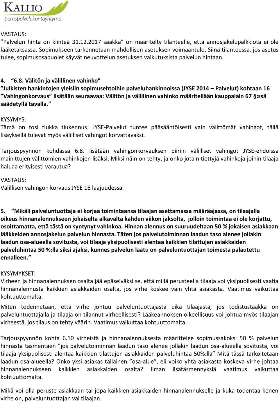 Välitön ja välillinen vahinko Julkisten hankintojen yleisiin sopimusehtoihin palveluhankinnoissa (JYSE 2014 Palvelut) kohtaan 16 Vahingonkorvaus lisätään seuraavaa: Välitön ja välillinen vahinko