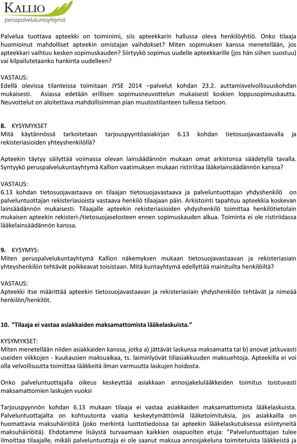 Edellä olevissa tilanteissa toimitaan JYSE 2014 palvelut kohdan 23.2. auttamisvelvollisuuskohdan mukaisesti. Asiassa edetään erillisen sopimusneuvottelun mukaisesti koskien loppusopimuskautta.