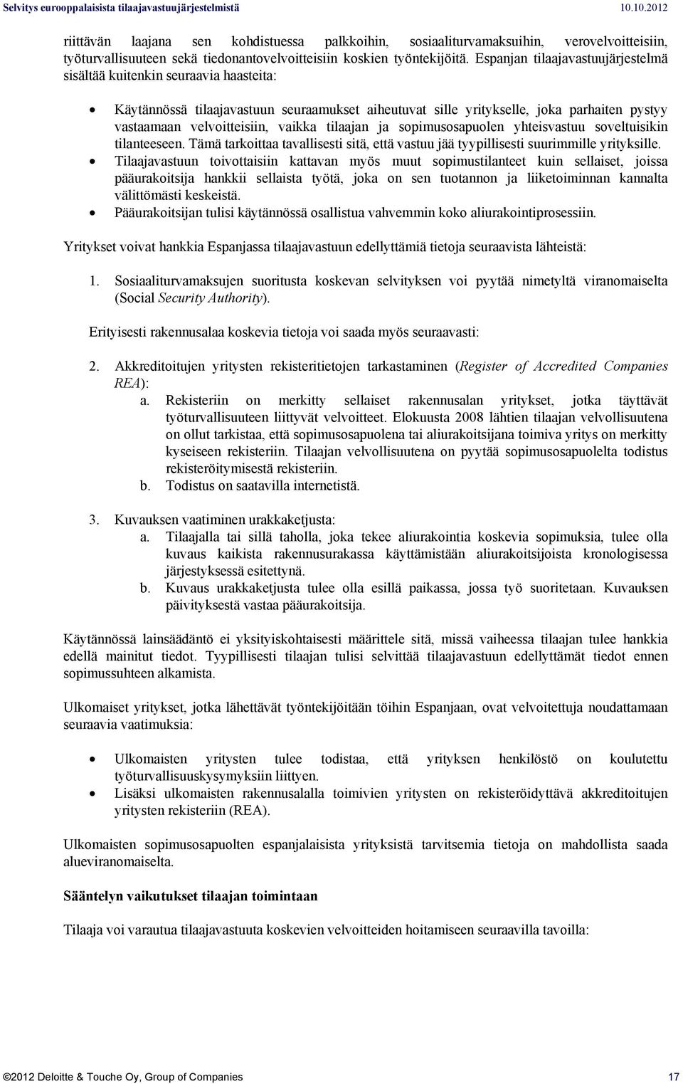 tilaajan ja sopimusosapuolen yhteisvastuu soveltuisikin tilanteeseen. Tämä tarkoittaa tavallisesti sitä, että vastuu jää tyypillisesti suurimmille yrityksille.