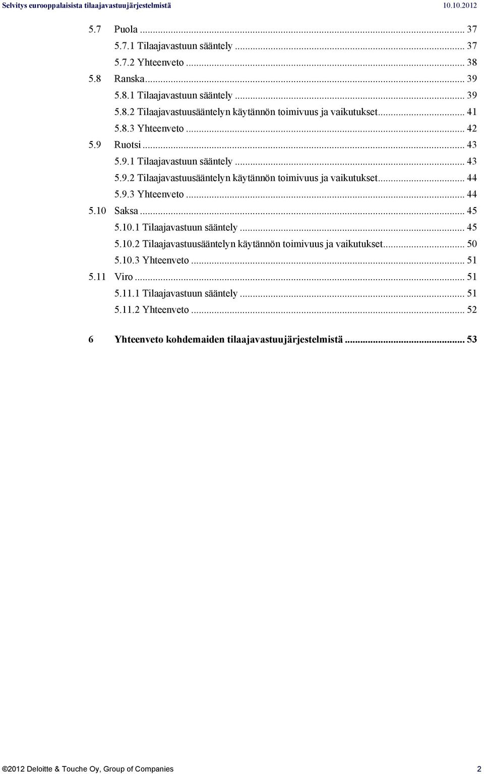 .. 45 5.10.1 Tilaajavastuun sääntely... 45 5.10.2 Tilaajavastuusääntelyn käytännön toimivuus ja vaikutukset... 50 5.10.3 Yhteenveto... 51 5.11 Viro... 51 5.11.1 Tilaajavastuun sääntely... 51 5.11.2 Yhteenveto.