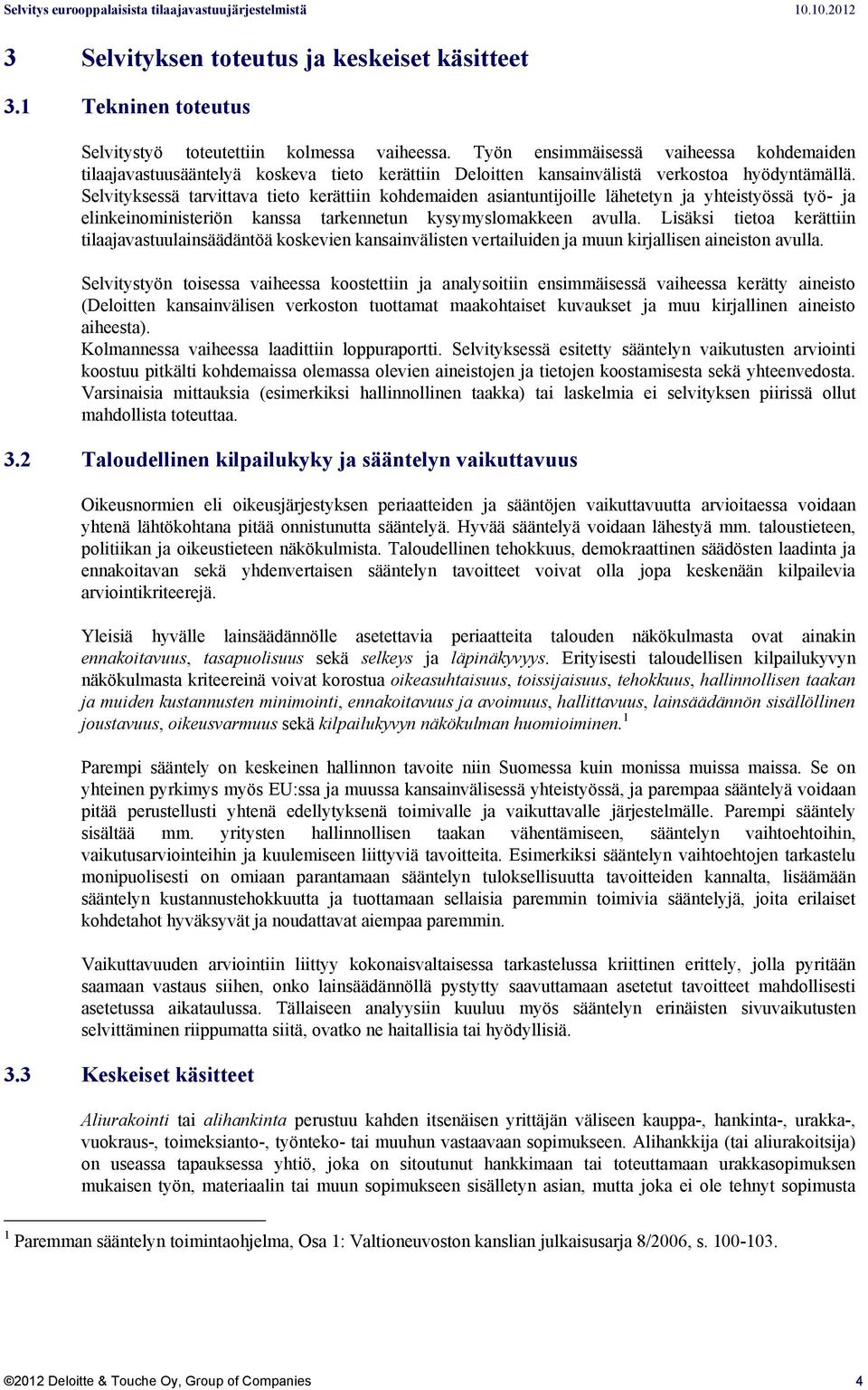 Selvityksessä tarvittava tieto kerättiin kohdemaiden asiantuntijoille lähetetyn ja yhteistyössä työ- ja elinkeinoministeriön kanssa tarkennetun kysymyslomakkeen avulla.