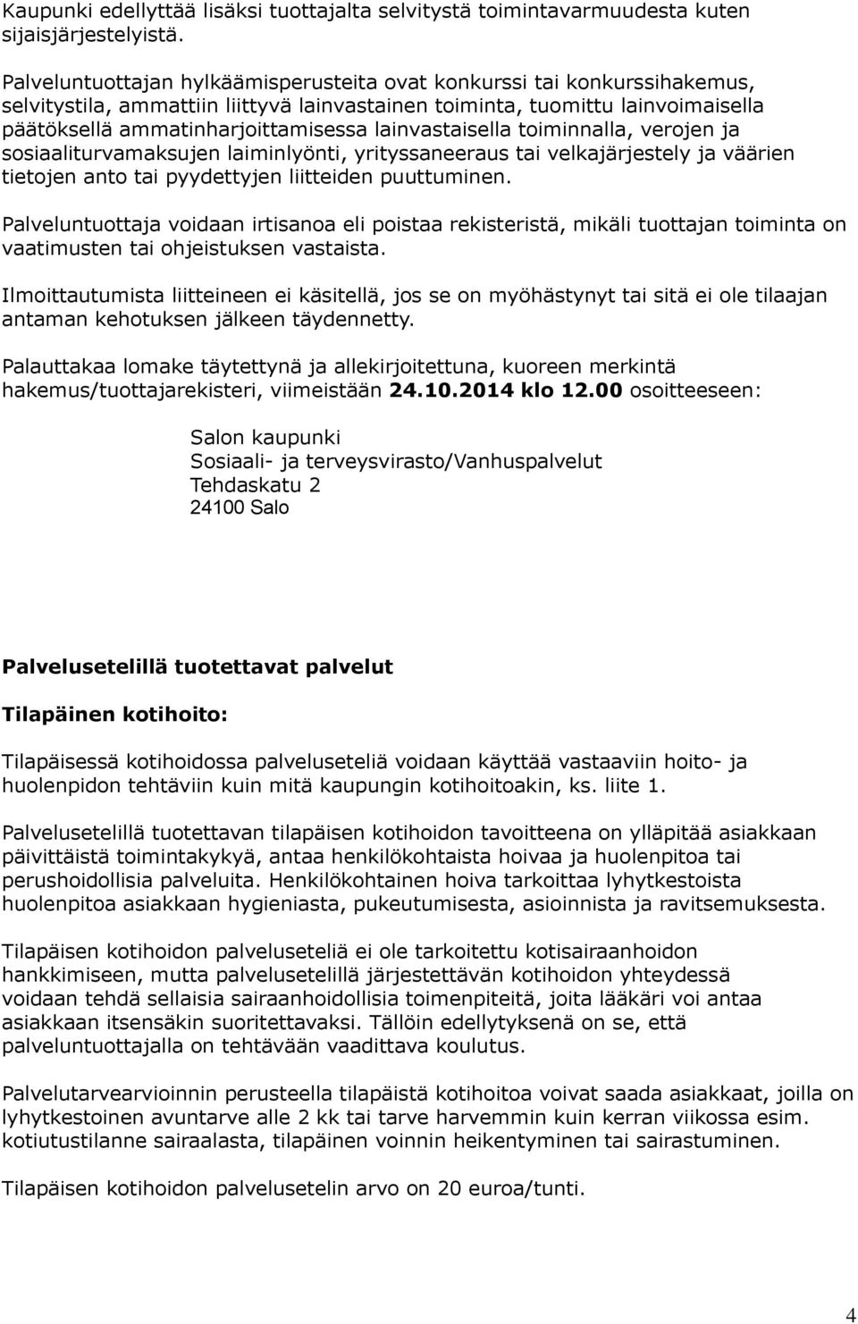 lainvastaisella toiminnalla, verojen ja sosiaaliturvamaksujen laiminlyönti, yrityssaneeraus tai velkajärjestely ja väärien tietojen anto tai pyydettyjen liitteiden puuttuminen.