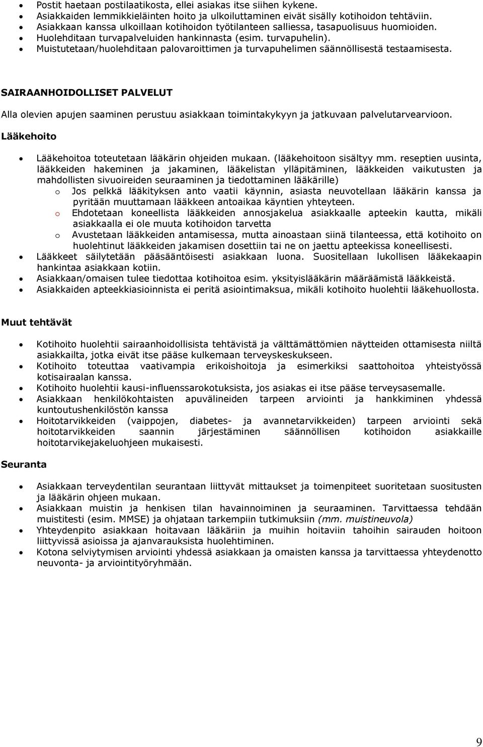 Muistutetaan/huolehditaan palovaroittimen ja turvapuhelimen säännöllisestä testaamisesta.