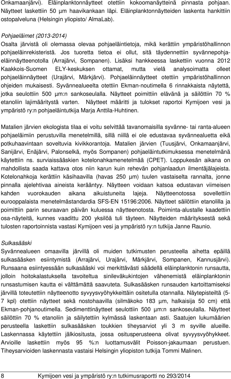 Pohjaeläimet (2013-2014) Osalta järvistä oli olemassa olevaa pohjaeläintietoja, mikä kerättiin ympäristöhallinnon pohjaeläinrekisteristä.