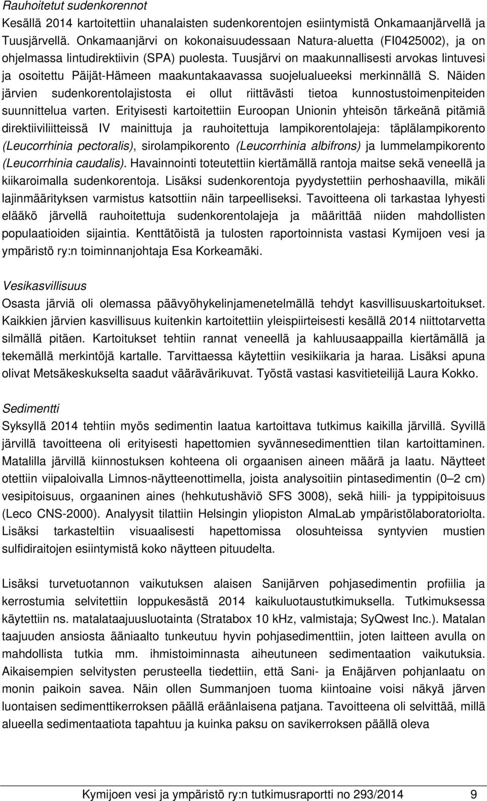 Tuusjärvi on maakunnallisesti arvokas lintuvesi ja osoitettu Päijät-Hämeen maakuntakaavassa suojelualueeksi merkinnällä S.