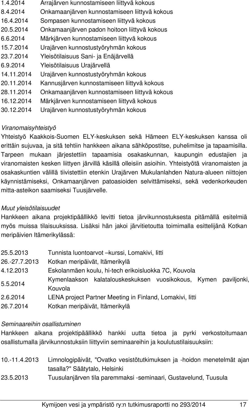 2014 Yleisötilaisuus Urajärvellä 14.11.2014 Urajärven kunnostustyöryhmän kokous 20.11.2014 Kannusjärven kunnostamiseen liittyvä kokous 28.11.2014 Onkamaanjärven kunnostamiseen liittyvä kokous 16.12.