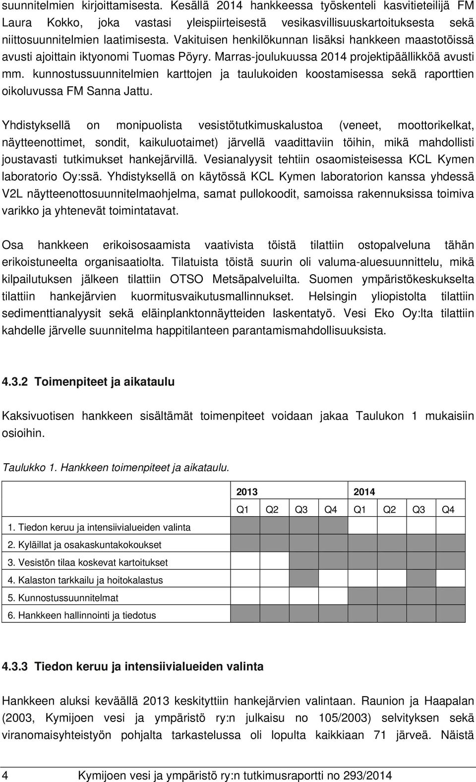 kunnostussuunnitelmien karttojen ja taulukoiden koostamisessa sekä raporttien oikoluvussa FM Sanna Jattu.