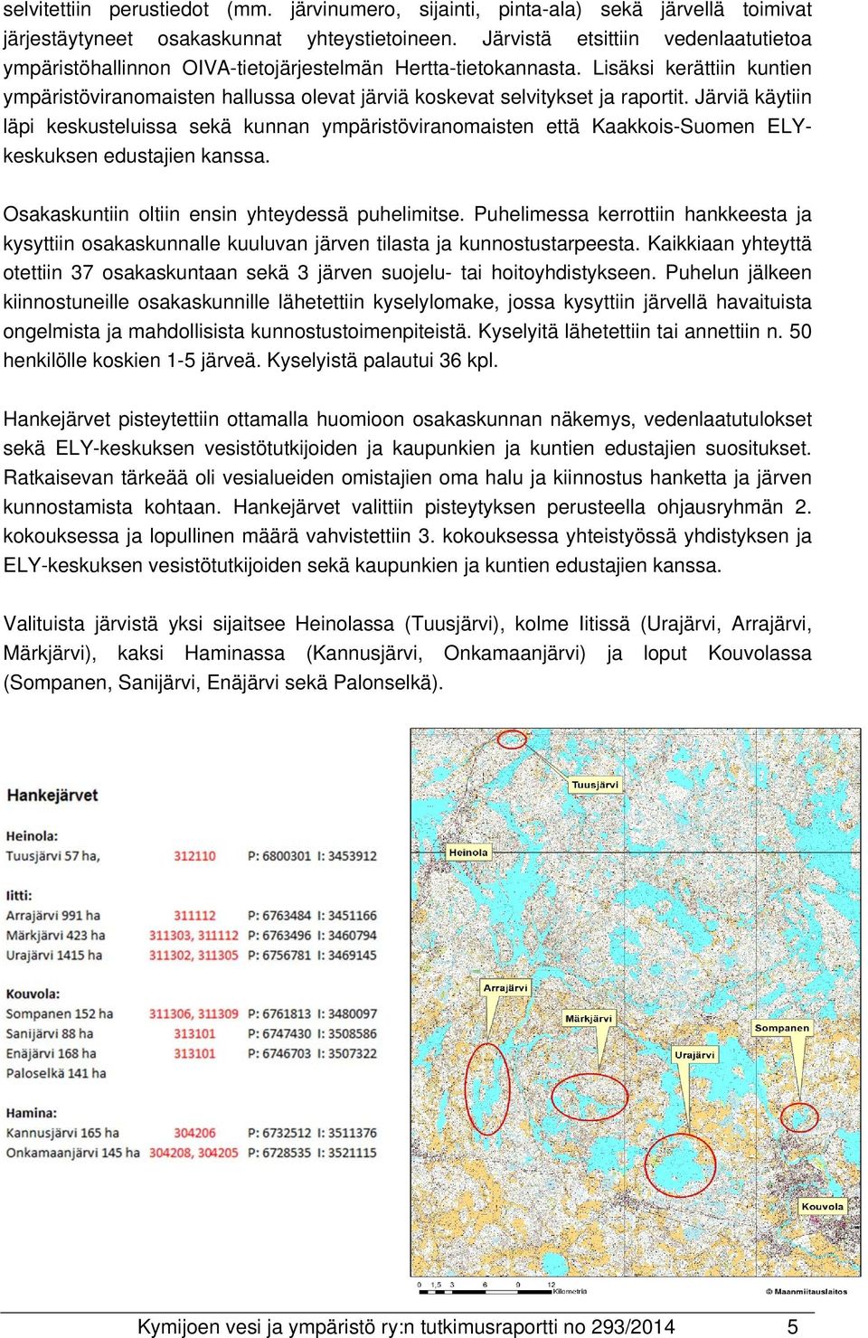 Lisäksi kerättiin kuntien ympäristöviranomaisten hallussa olevat järviä koskevat selvitykset ja raportit.