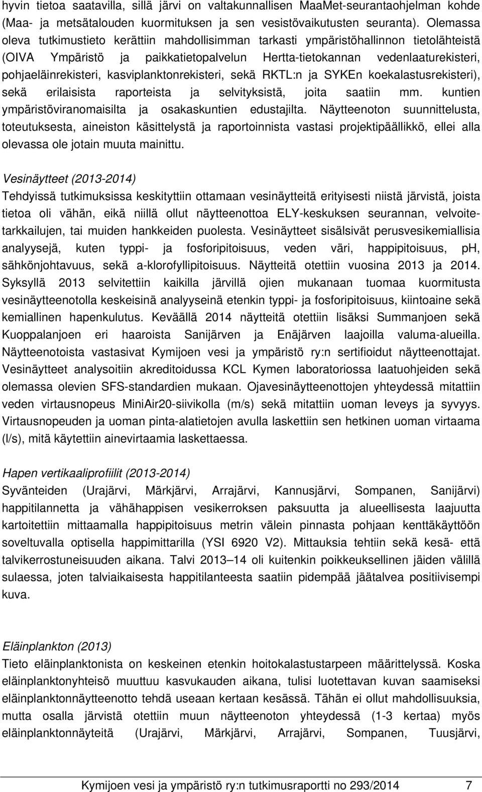 kasviplanktonrekisteri, sekä RKTL:n ja SYKEn koekalastusrekisteri), sekä erilaisista raporteista ja selvityksistä, joita saatiin mm. kuntien ympäristöviranomaisilta ja osakaskuntien edustajilta.