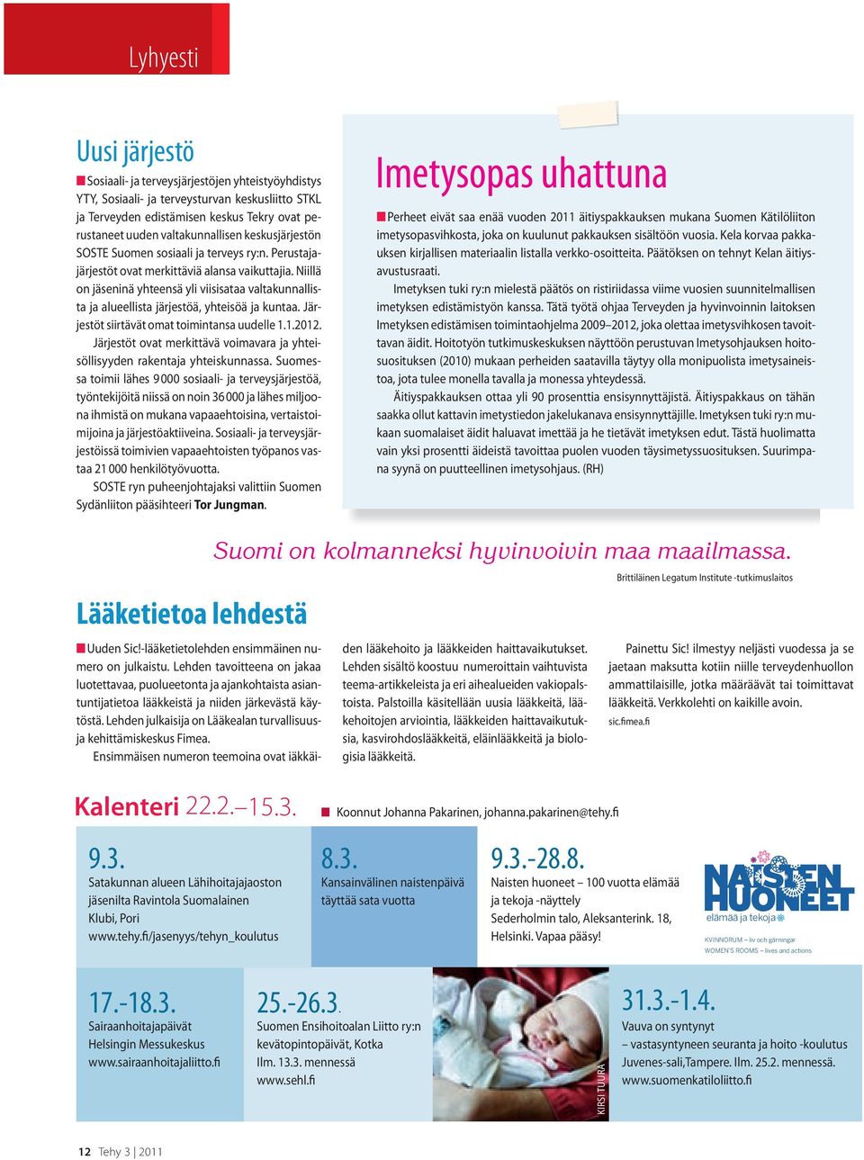 Niillä on jäseninä yhteensä yli viisisataa valtakunnallista ja alueellista järjestöä, yhteisöä ja kuntaa. Järjestöt siirtävät omat toimintansa uudelle 1.1.2012.