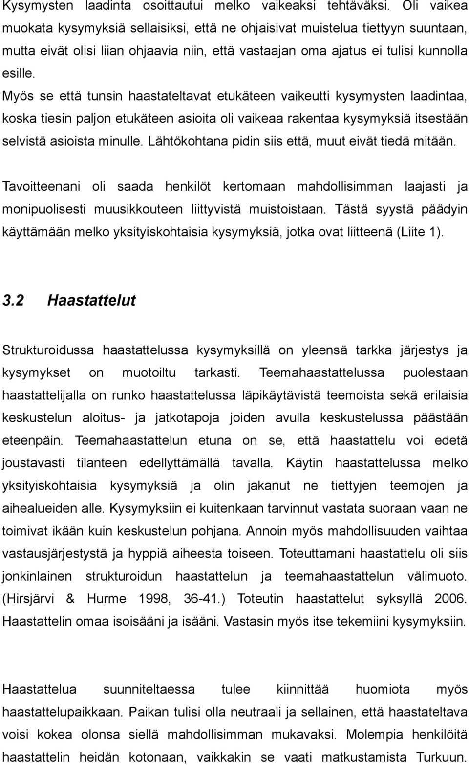 Myös se että tunsin haastateltavat etukäteen vaikeutti kysymysten laadintaa, koska tiesin paljon etukäteen asioita oli vaikeaa rakentaa kysymyksiä itsestään selvistä asioista minulle.