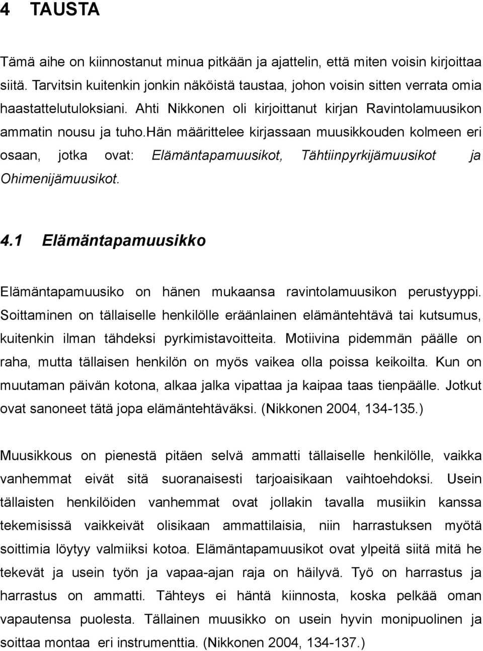 hän määrittelee kirjassaan muusikkouden kolmeen eri osaan, jotka ovat: Elämäntapamuusikot, Tähtiinpyrkijämuusikot ja Ohimenijämuusikot. 4.