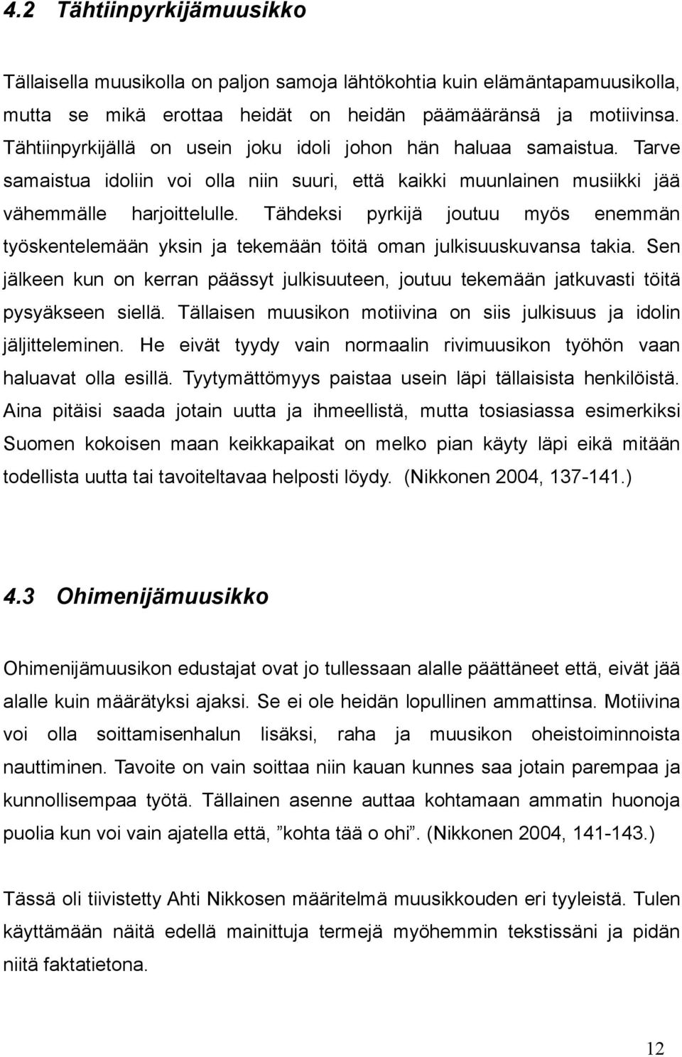 Tähdeksi pyrkijä joutuu myös enemmän työskentelemään yksin ja tekemään töitä oman julkisuuskuvansa takia.