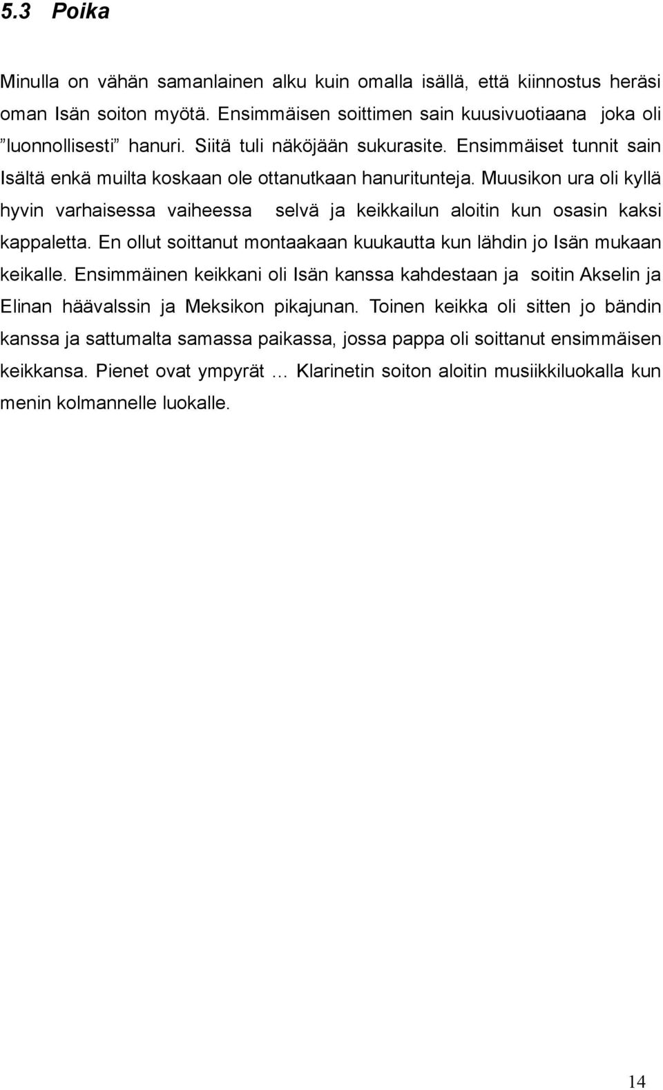 Muusikon ura oli kyllä hyvin varhaisessa vaiheessa selvä ja keikkailun aloitin kun osasin kaksi kappaletta. En ollut soittanut montaakaan kuukautta kun lähdin jo Isän mukaan keikalle.