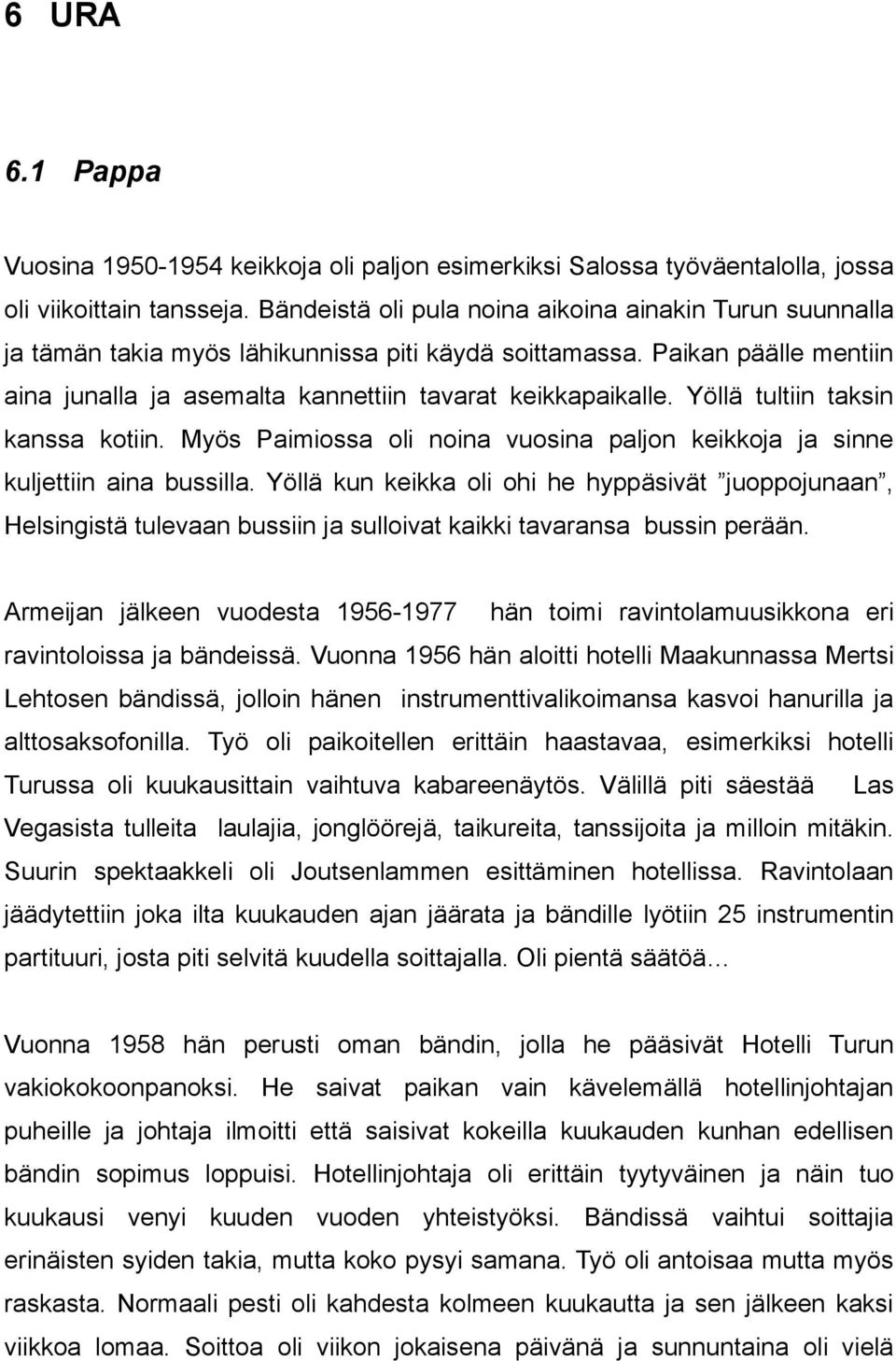 Yöllä tultiin taksin kanssa kotiin. Myös Paimiossa oli noina vuosina paljon keikkoja ja sinne kuljettiin aina bussilla.