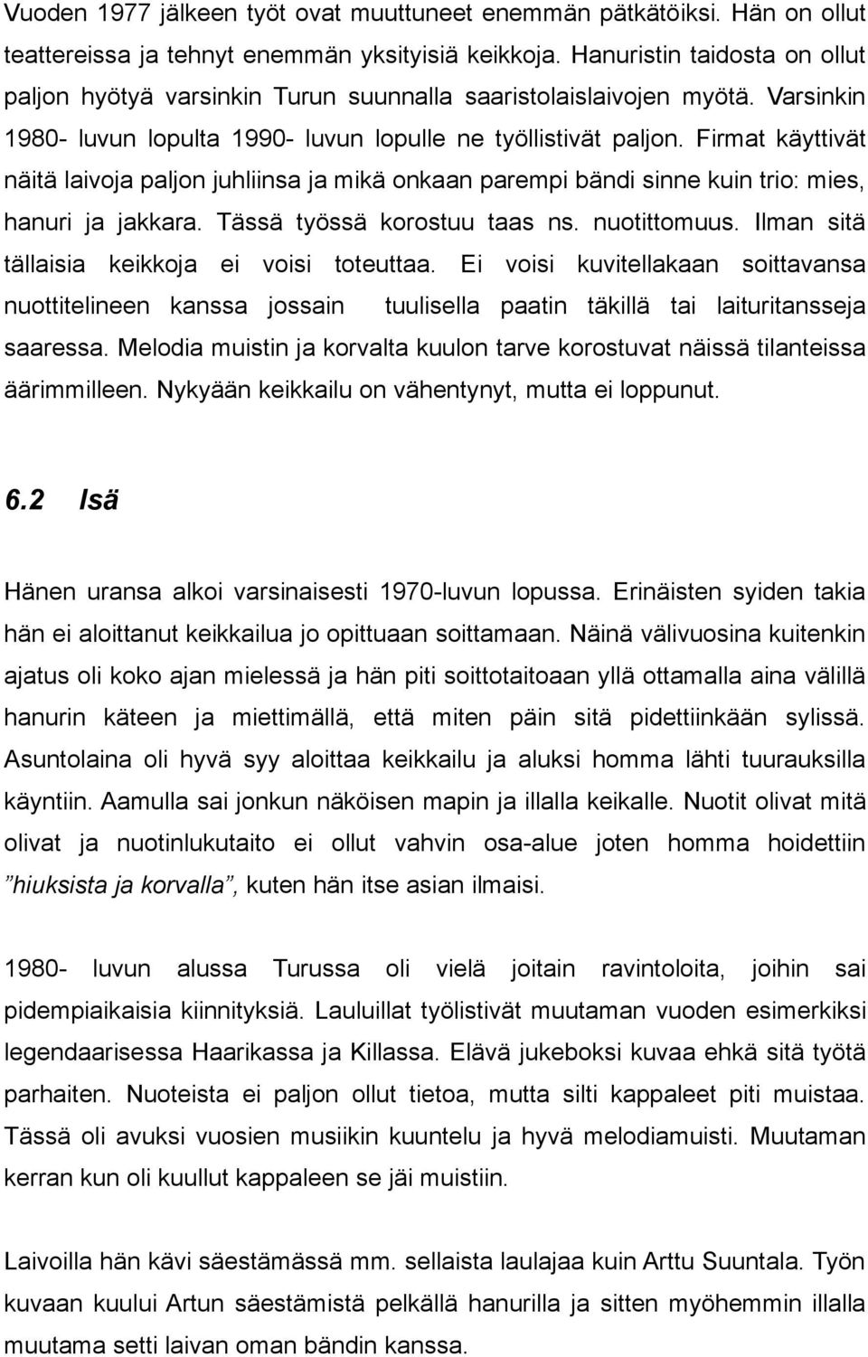 Firmat käyttivät näitä laivoja paljon juhliinsa ja mikä onkaan parempi bändi sinne kuin trio: mies, hanuri ja jakkara. Tässä työssä korostuu taas ns. nuotittomuus.