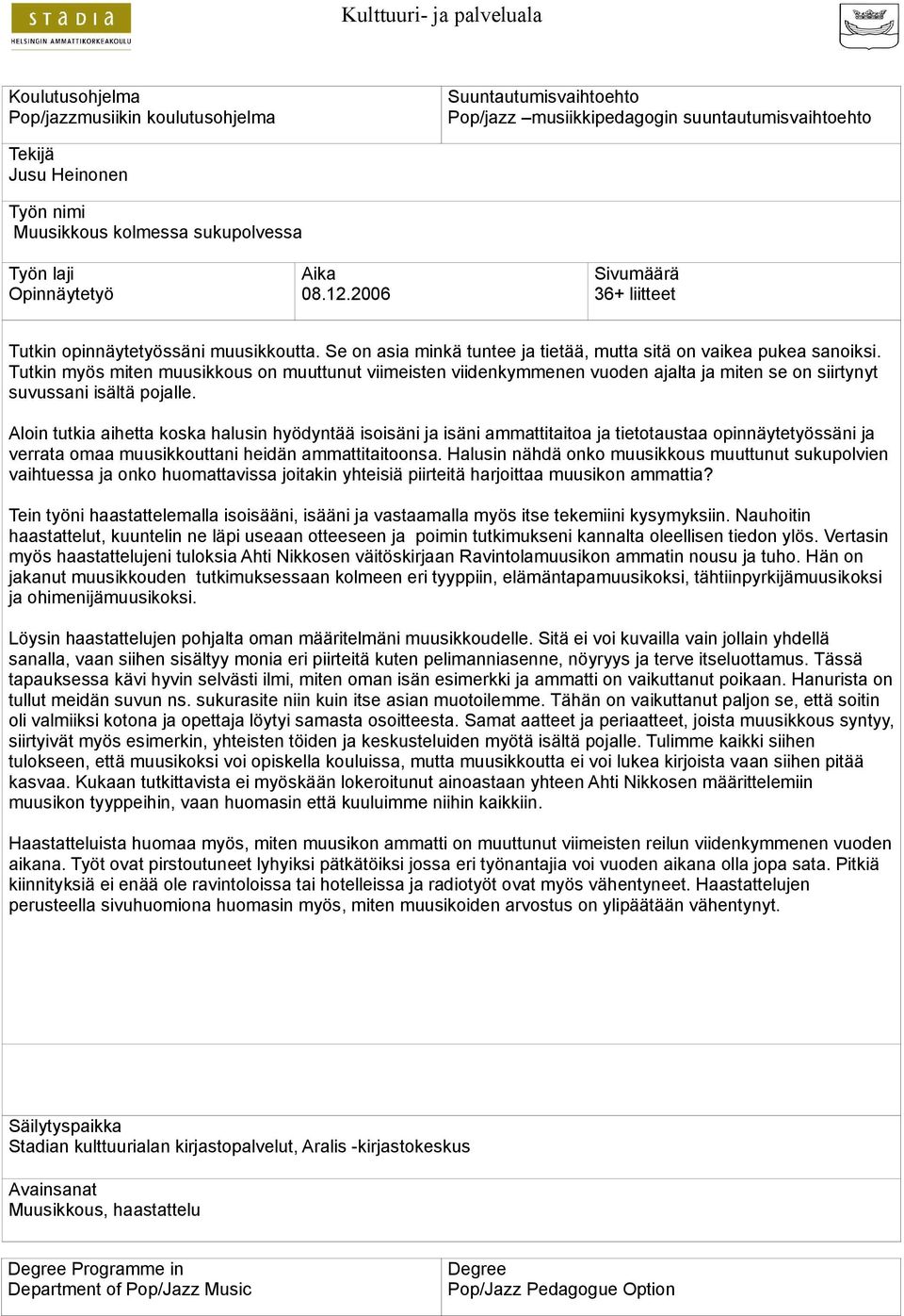 Tutkin myös miten muusikkous on muuttunut viimeisten viidenkymmenen vuoden ajalta ja miten se on siirtynyt suvussani isältä pojalle.