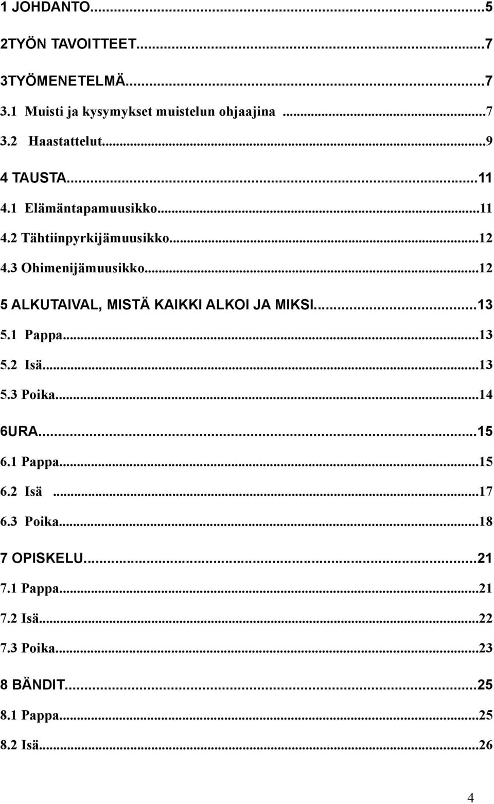 ..12 5 ALKUTAIVAL, MISTÄ KAIKKI ALKOI JA MIKSI...13 5.1 Pappa...13 5.2 Isä...13 5.3 Poika...14 6URA...15 6.1 Pappa...15 6.2 Isä...17 6.