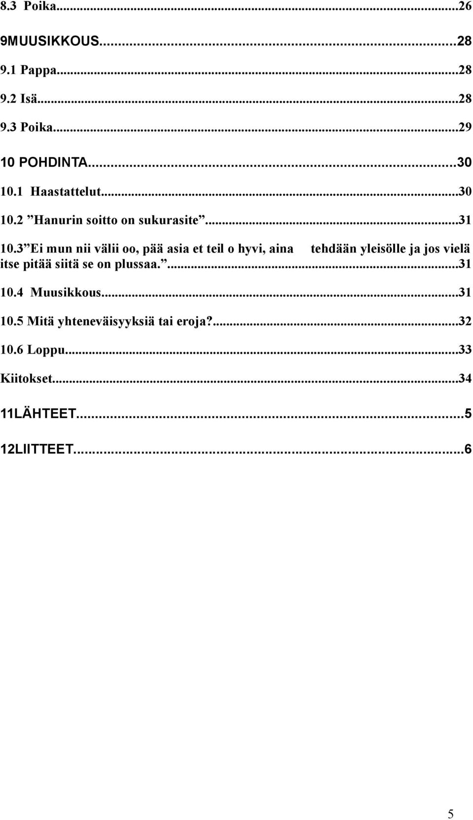 3 Ei mun nii välii oo, pää asia et teil o hyvi, aina tehdään yleisölle ja jos vielä itse pitää siitä