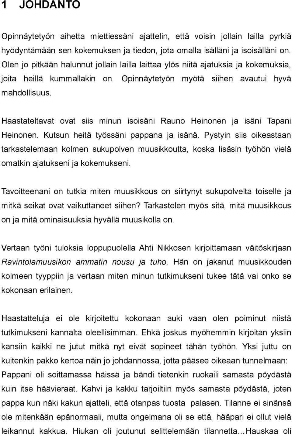 Haastateltavat ovat siis minun isoisäni Rauno Heinonen ja isäni Tapani Heinonen. Kutsun heitä työssäni pappana ja isänä.