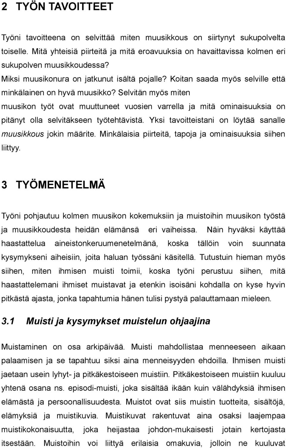Selvitän myös miten muusikon työt ovat muuttuneet vuosien varrella ja mitä ominaisuuksia on pitänyt olla selvitäkseen työtehtävistä. Yksi tavoitteistani on löytää sanalle muusikkous jokin määrite.