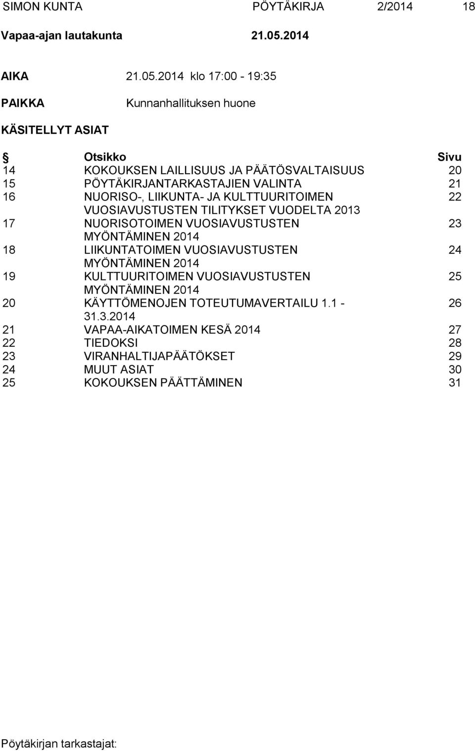 2014 klo 17:00-19:35 PAIKKA Kunnanhallituksen huone KÄSITELLYT ASIAT Otsikko Sivu 14 KOKOUKSEN LAILLISUUS JA PÄÄTÖSVALTAISUUS 20 15 PÖYTÄKIRJANTARKASTAJIEN VALINTA