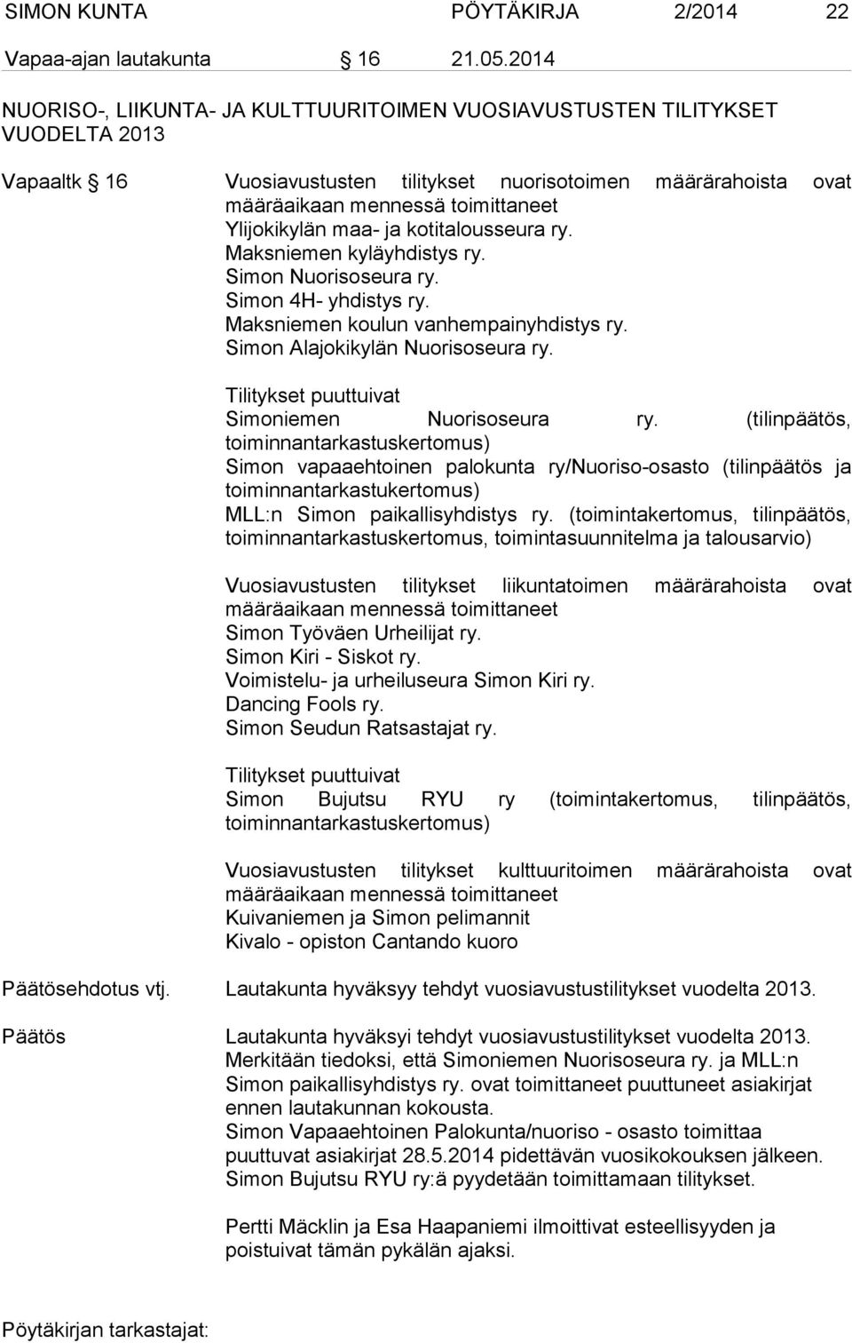 Ylijokikylän maa- ja kotitalousseura ry. Maksniemen kyläyhdistys ry. Simon Nuorisoseura ry. Simon 4H- yhdistys ry. Maksniemen koulun vanhempainyhdistys ry. Simon Alajokikylän Nuorisoseura ry.