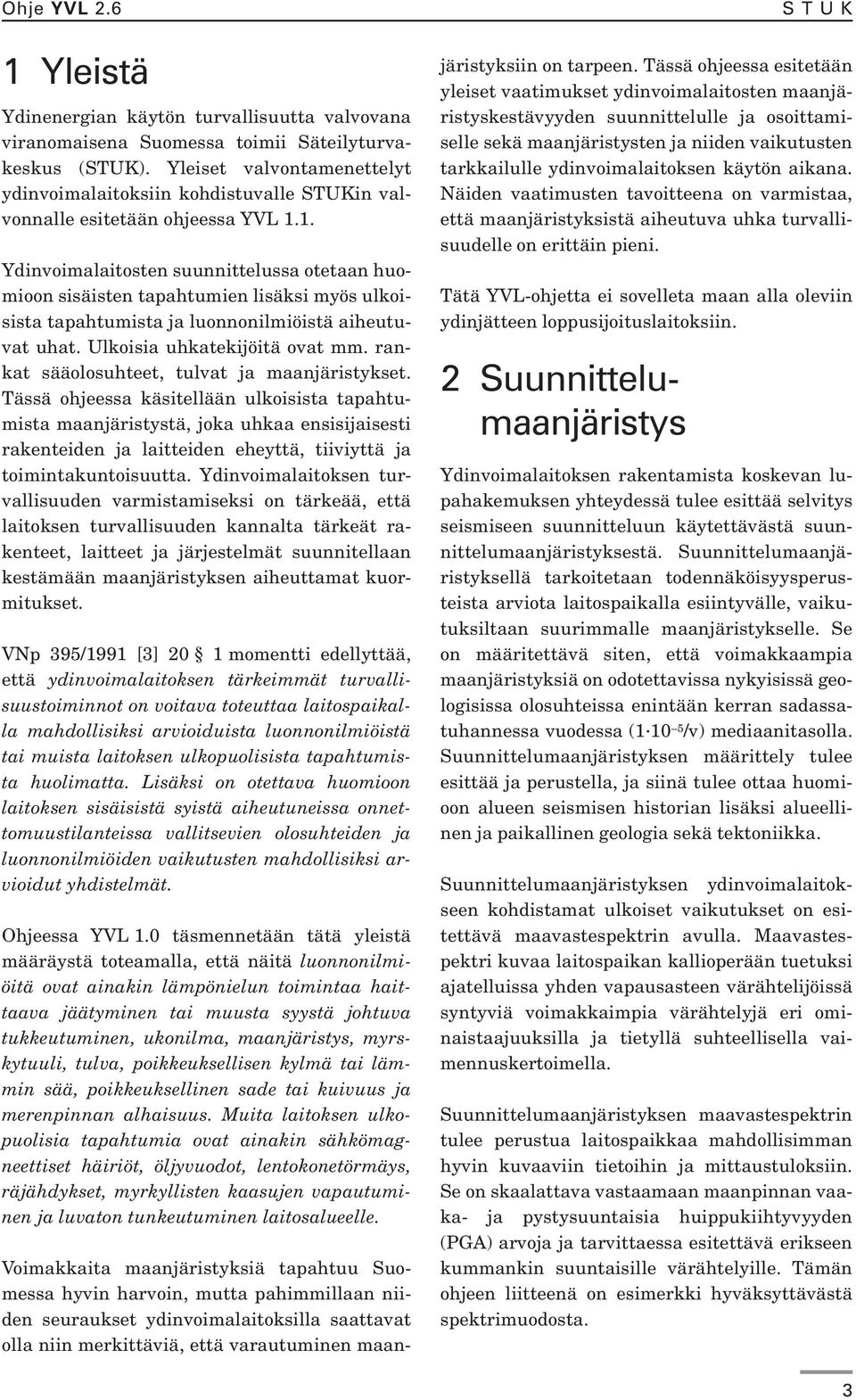 1. Ydinvoimalaitosten suunnittelussa otetaan huomioon sisäisten tapahtumien lisäksi myös ulkoisista tapahtumista ja luonnonilmiöistä aiheutuvat uhat. Ulkoisia uhkatekijöitä ovat mm.