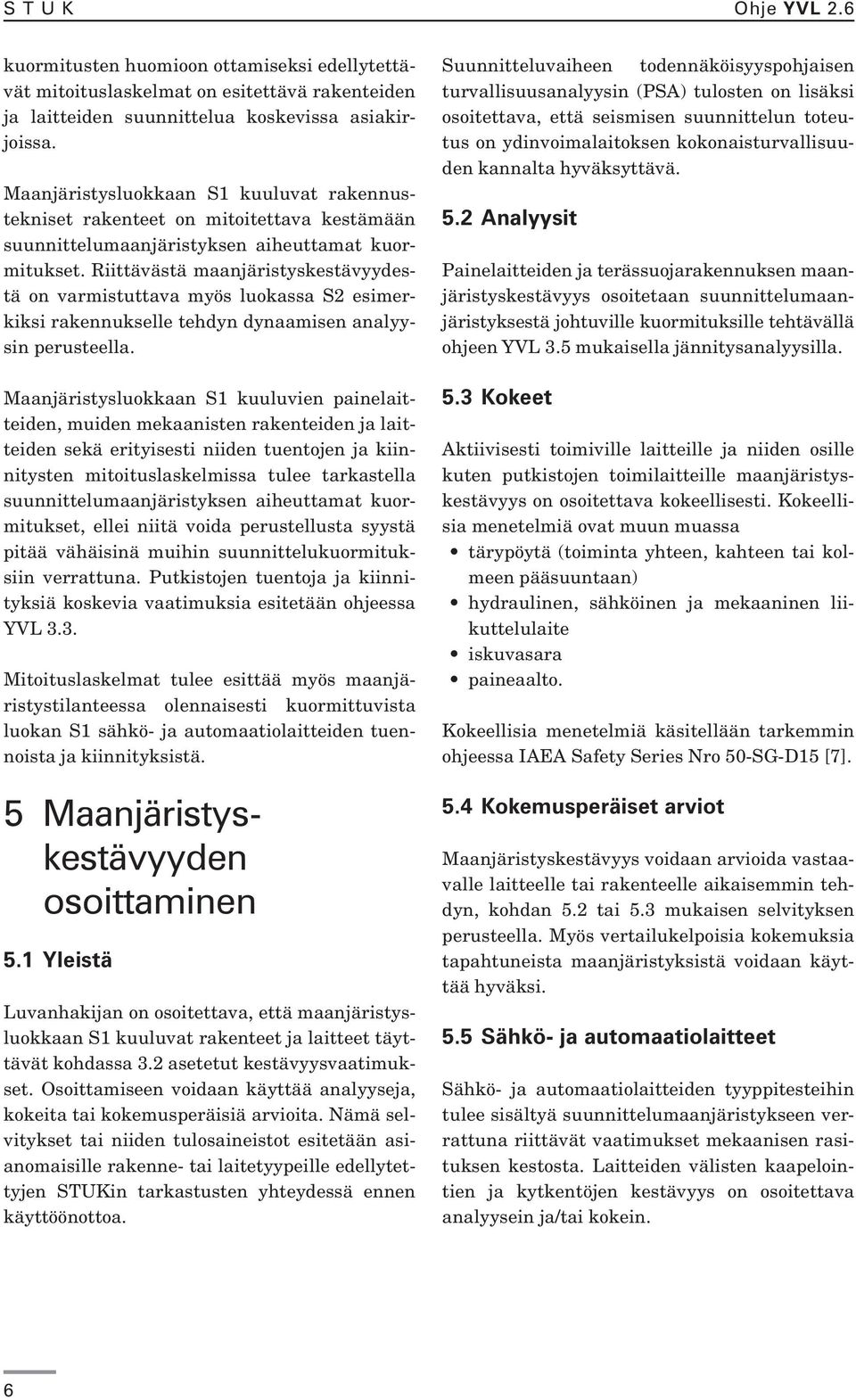 Riittävästä maanjäristyskestävyydestä on varmistuttava myös luokassa S2 esimerkiksi rakennukselle tehdyn dynaamisen analyysin perusteella.