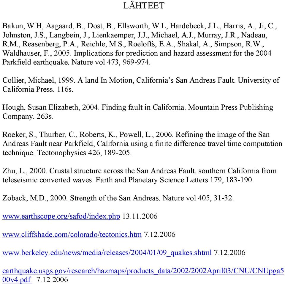 Collier, Michael, 1999. A land In Motion, California s San Andreas Fault. University of California Press. 116s. Hough, Susan Elizabeth, 2004. Finding fault in California.