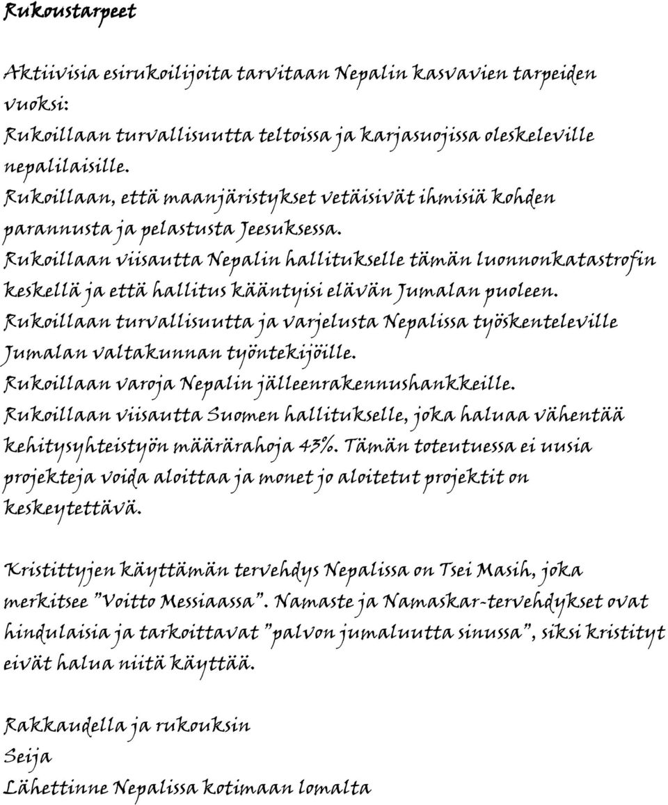 Rukoillaan viisautta Nepalin hallitukselle tämän luonnonkatastrofin keskellä ja että hallitus kääntyisi elävän Jumalan puoleen.