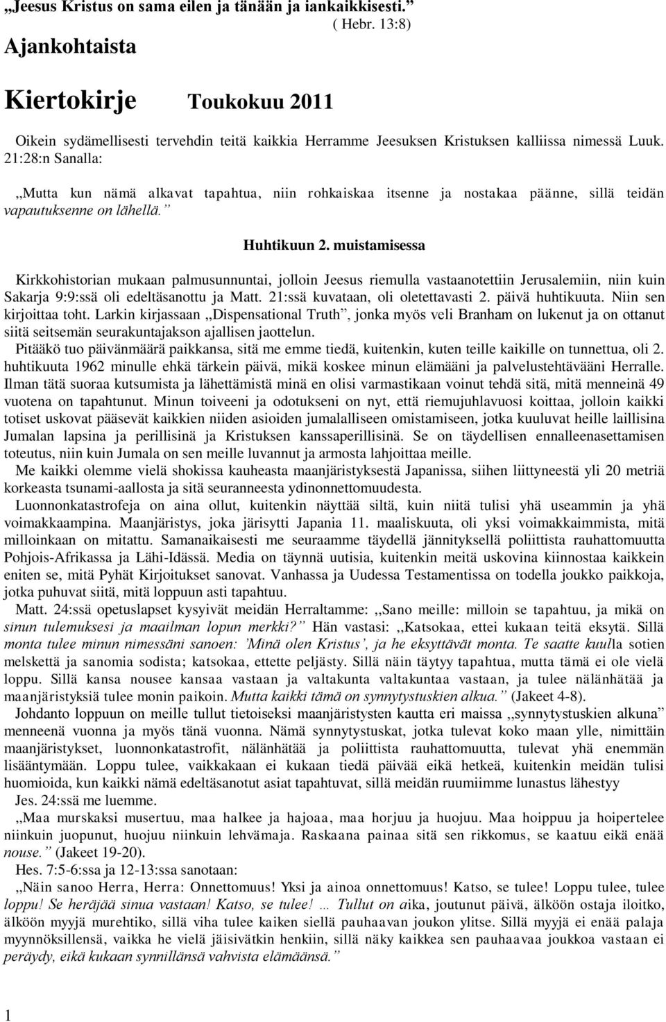 21:28:n Sanalla:,,Mutta kun nämä alkavat tapahtua, niin rohkaiskaa itsenne ja nostakaa päänne, sillä teidän vapautuksenne on lähellä. Huhtikuun 2.