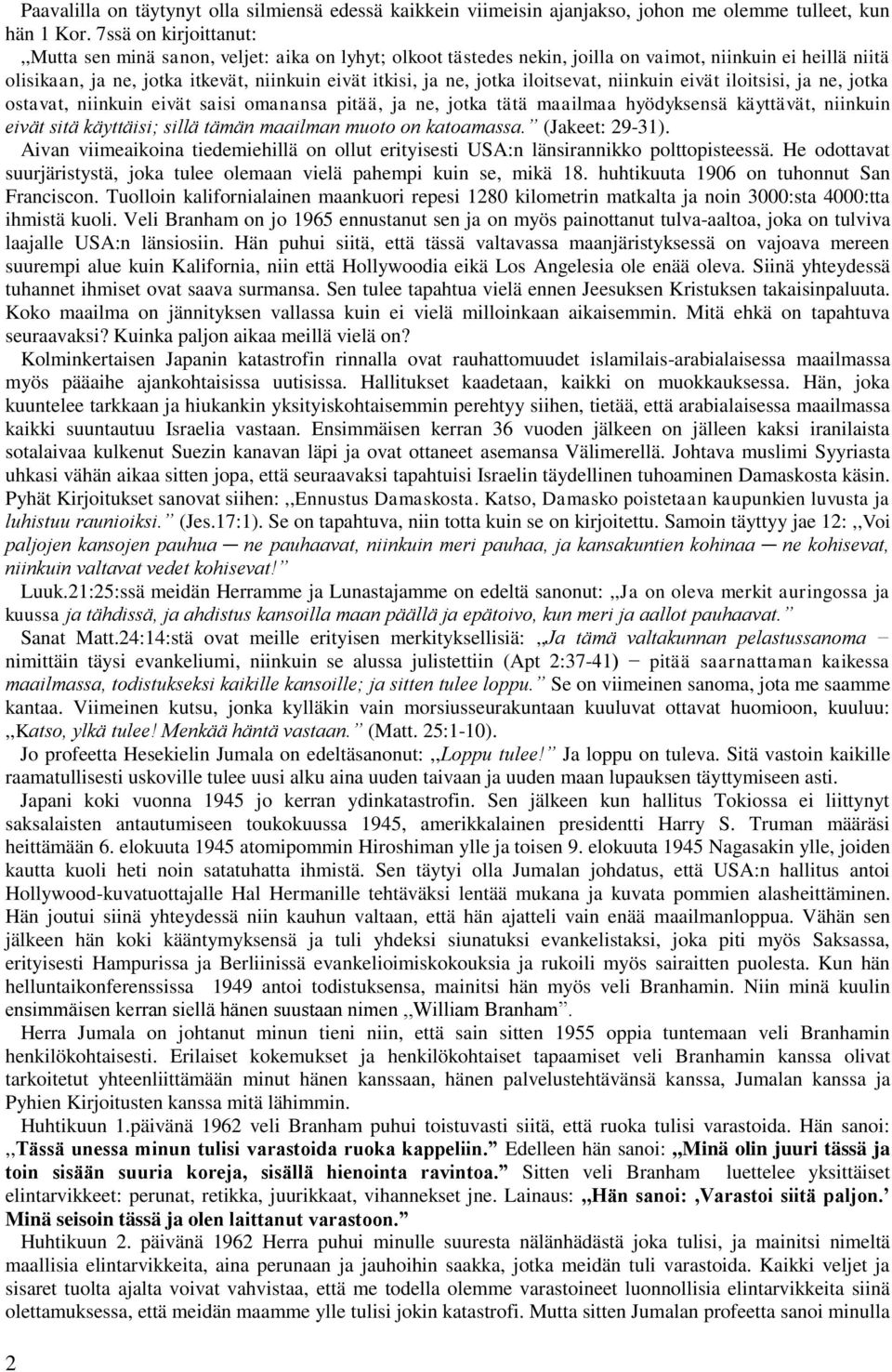 jotka iloitsevat, niinkuin eivät iloitsisi, ja ne, jotka ostavat, niinkuin eivät saisi omanansa pitää, ja ne, jotka tätä maailmaa hyödyksensä käyttävät, niinkuin eivät sitä käyttäisi; sillä tämän