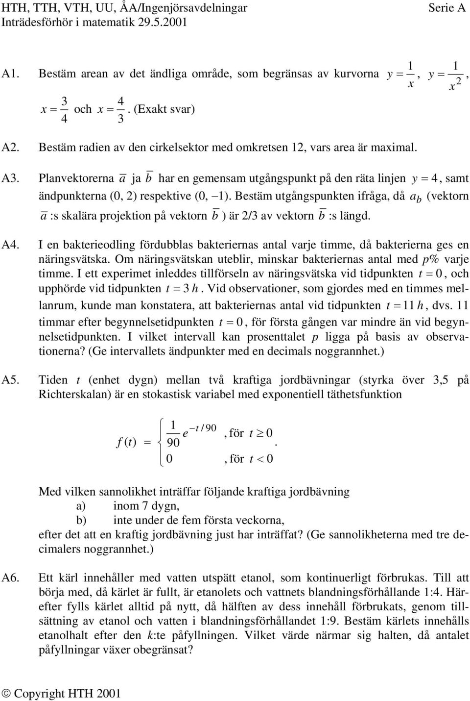 rojetion å vetorn b ) är / av vetorn b :s längd A I en baterieodling fördubblas bateriernas antal varje timme, då baterierna ges en näringsvätsa Om näringsvätsan uteblir, minsar bateriernas antal med