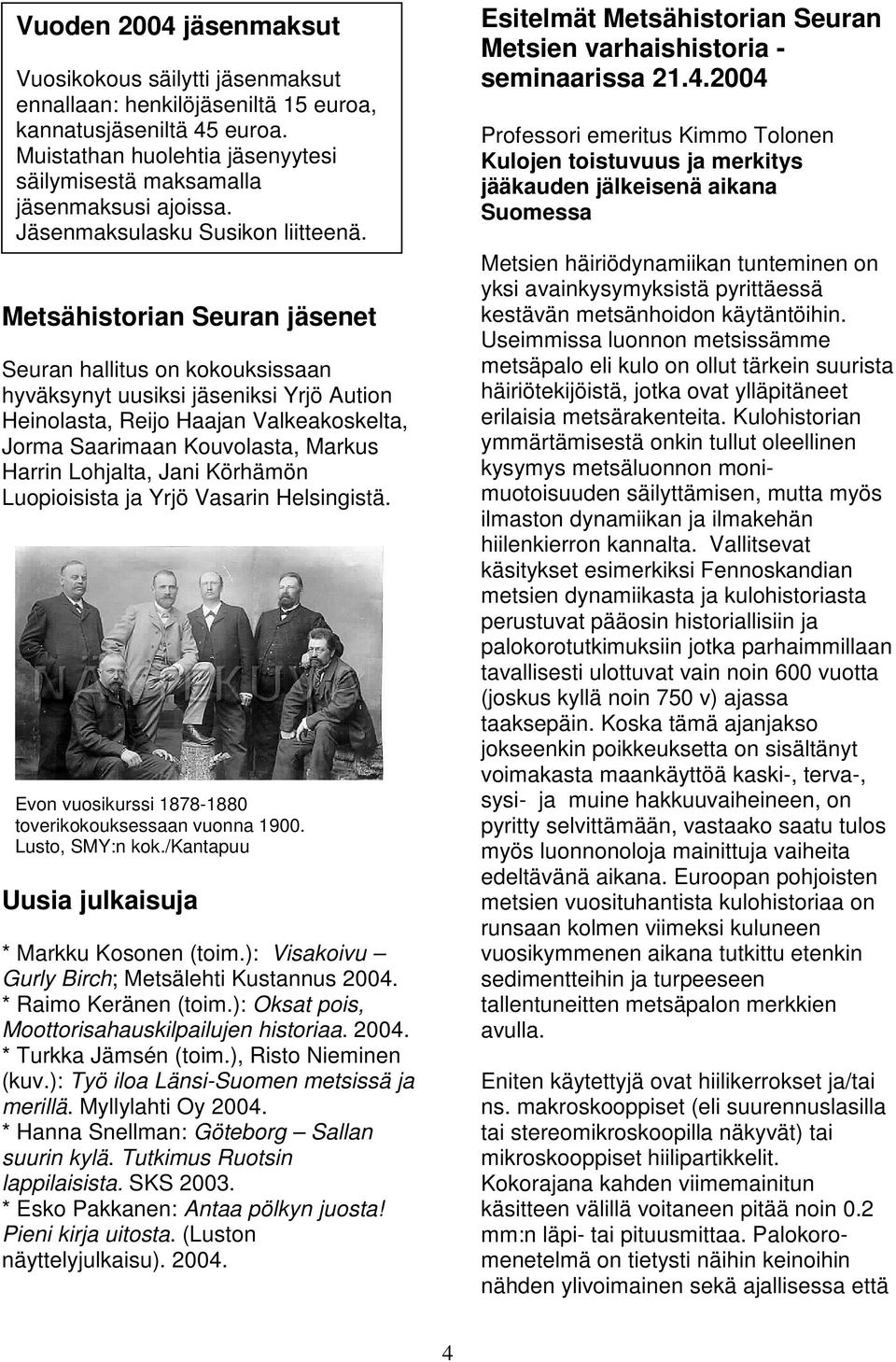 Metsähistorian Seuran jäsenet Seuran hallitus on kokouksissaan hyväksynyt uusiksi jäseniksi Yrjö Aution Heinolasta, Reijo Haajan Valkeakoskelta, Jorma Saarimaan Kouvolasta, Markus Harrin Lohjalta,