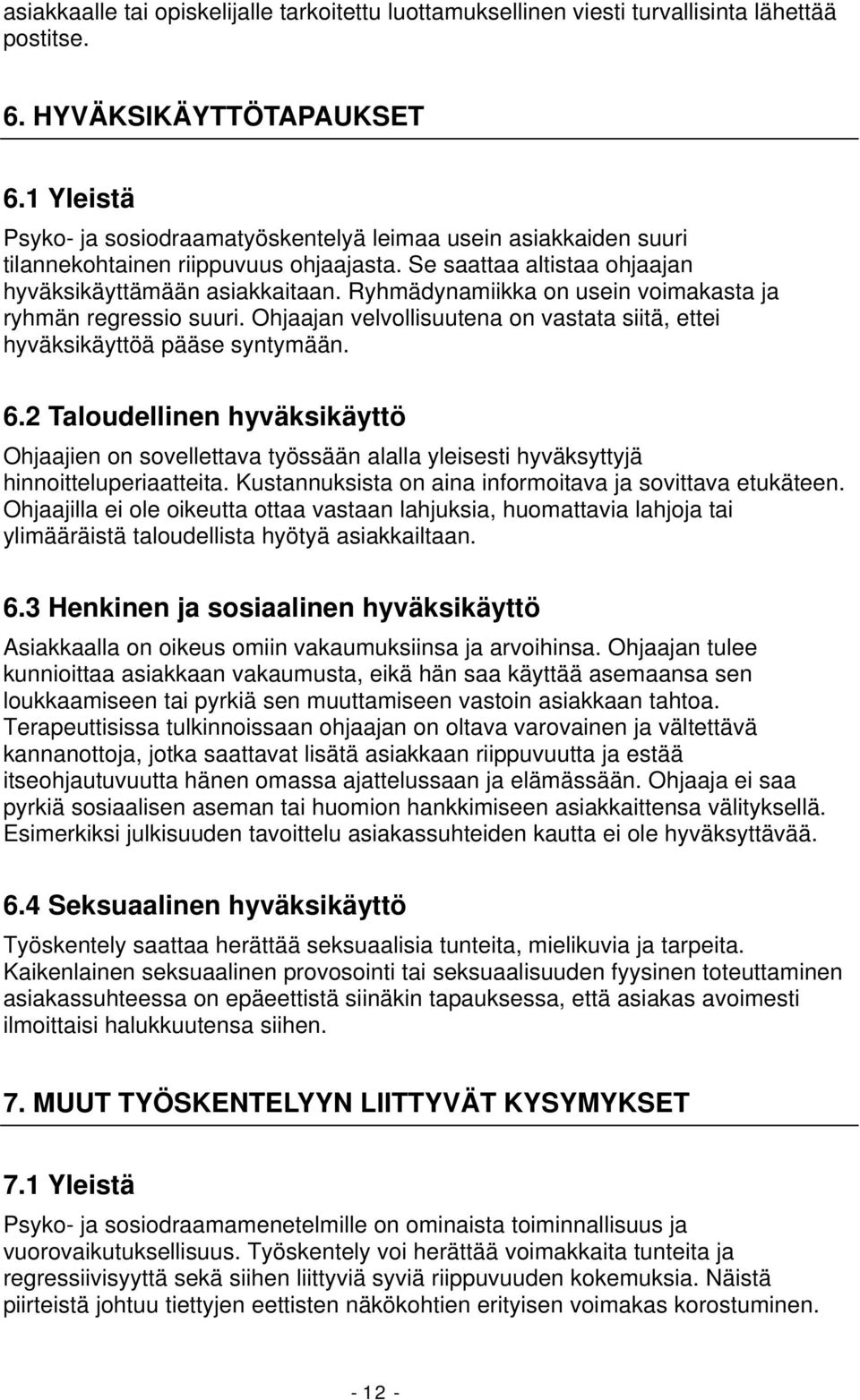 Ryhmädynamiikka on usein voimakasta ja ryhmän regressio suuri. Ohjaajan velvollisuutena on vastata siitä, ettei hyväksikäyttöä pääse syntymään. 6.