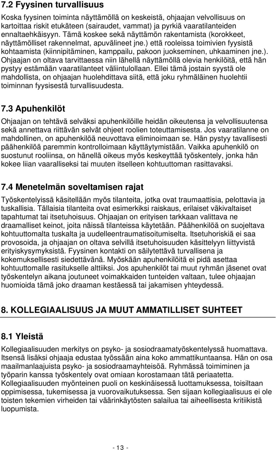 ) että rooleissa toimivien fyysistä kohtaamista (kiinnipitäminen, kamppailu, pakoon juokseminen, uhkaaminen jne.). Ohjaajan on oltava tarvittaessa niin lähellä näyttämöllä olevia henkilöitä, että hän pystyy estämään vaaratilanteet väliintulollaan.