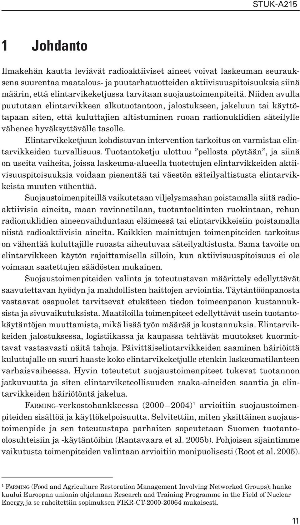 Niiden avulla puututaan elintarvikkeen alkutuotantoon, jalostukseen, jakeluun tai käyttötapaan siten, että kuluttajien altistuminen ruoan radionuklidien säteilylle vähenee hyväksyttävälle tasolle.