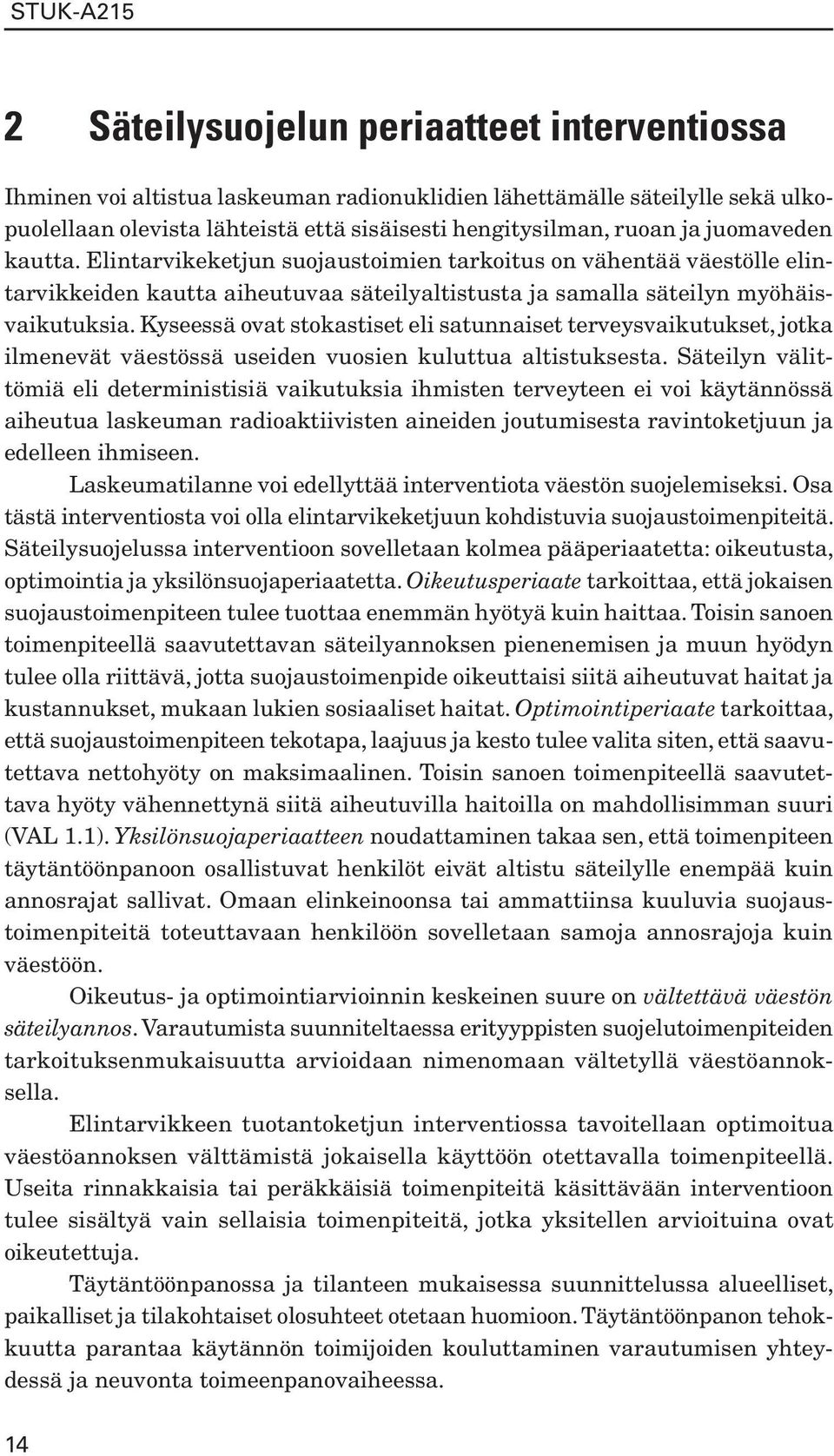 Kyseessä ovat stokastiset eli satunnaiset terveysvaikutukset, jotka ilmenevät väestössä useiden vuosien kuluttua altistuksesta.