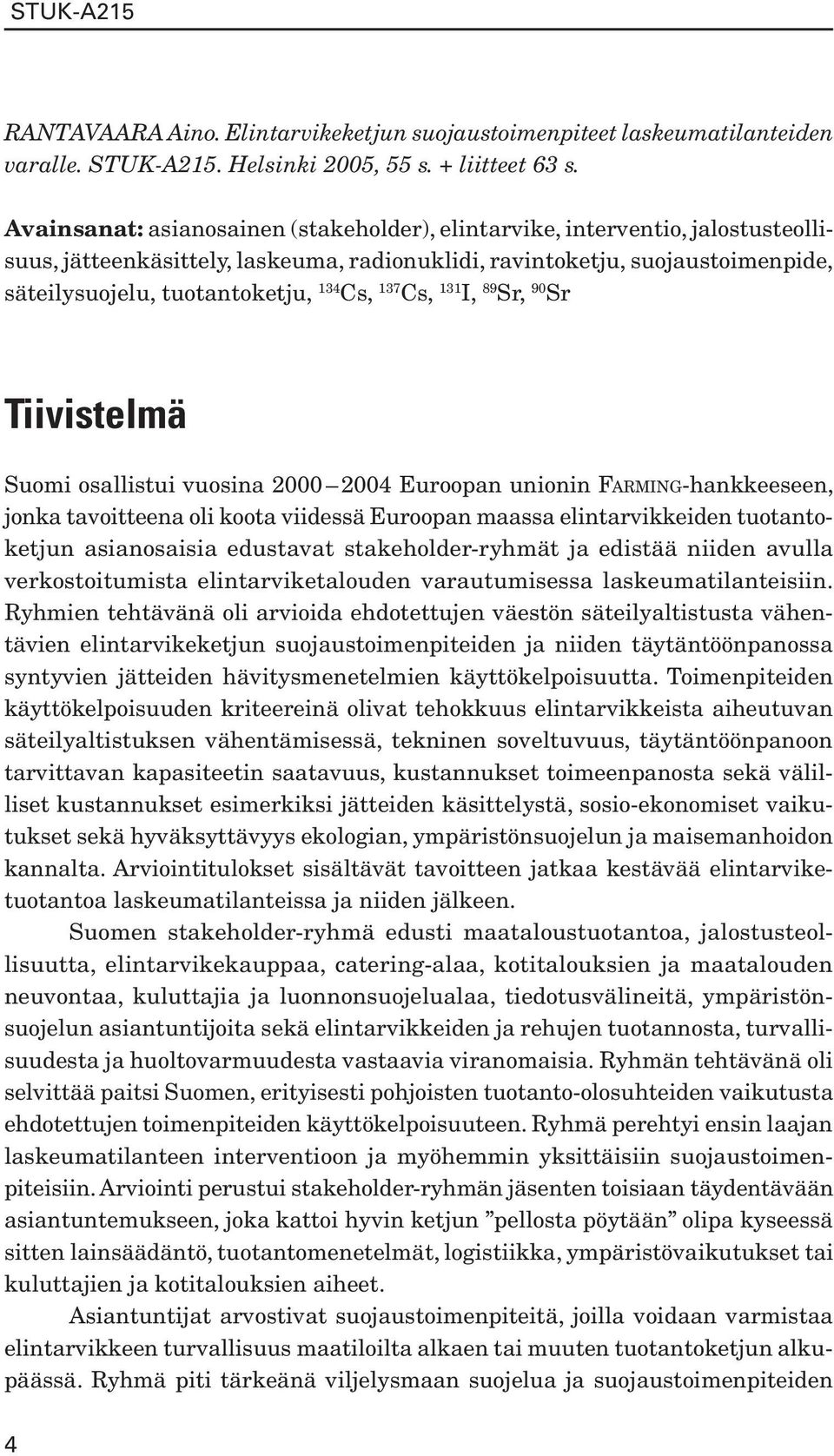 137 Cs, 131 I, 89 Sr, 90 Sr Tiivistelmä Suomi osallistui vuosina 2000 2004 Euroopan unionin FARMING-hankkeeseen, jonka tavoitteena oli koota viidessä Euroopan maassa elintarvikkeiden tuotantoketjun