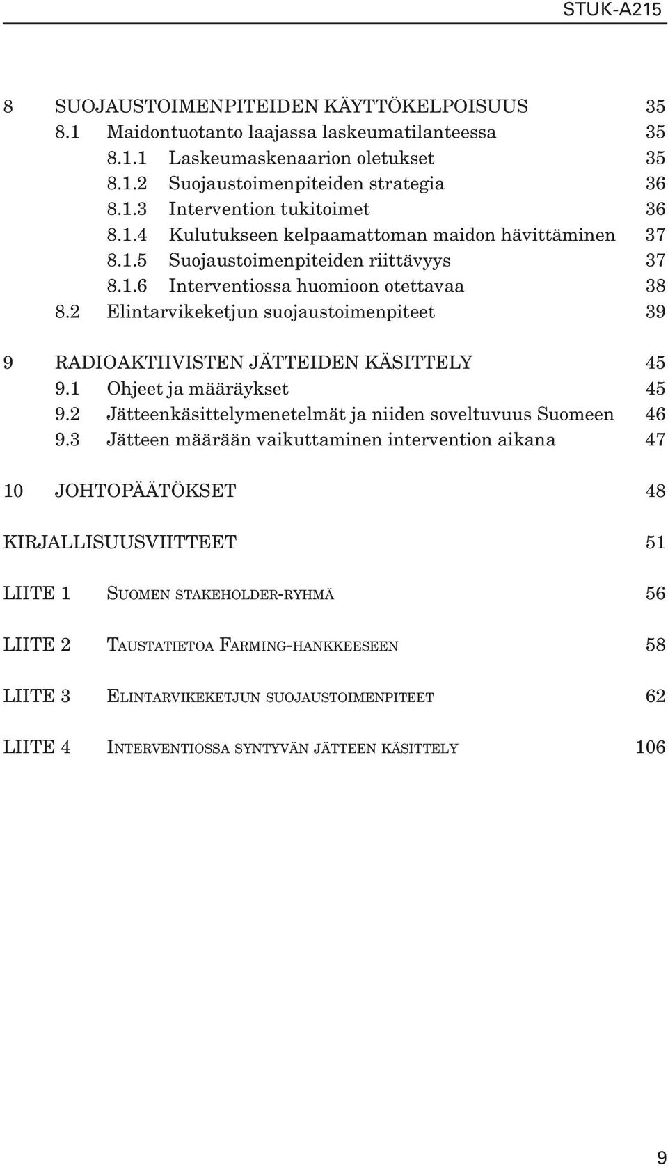 2 Elintarvikeketjun suojaustoimenpiteet 39 9 RADIOAKTIIVISTEN JÄTTEIDEN KÄSITTELY 45 9.1 Ohjeet ja määräykset 45 9.2 Jätteenkäsittelymenetelmät ja niiden soveltuvuus Suomeen 46 9.