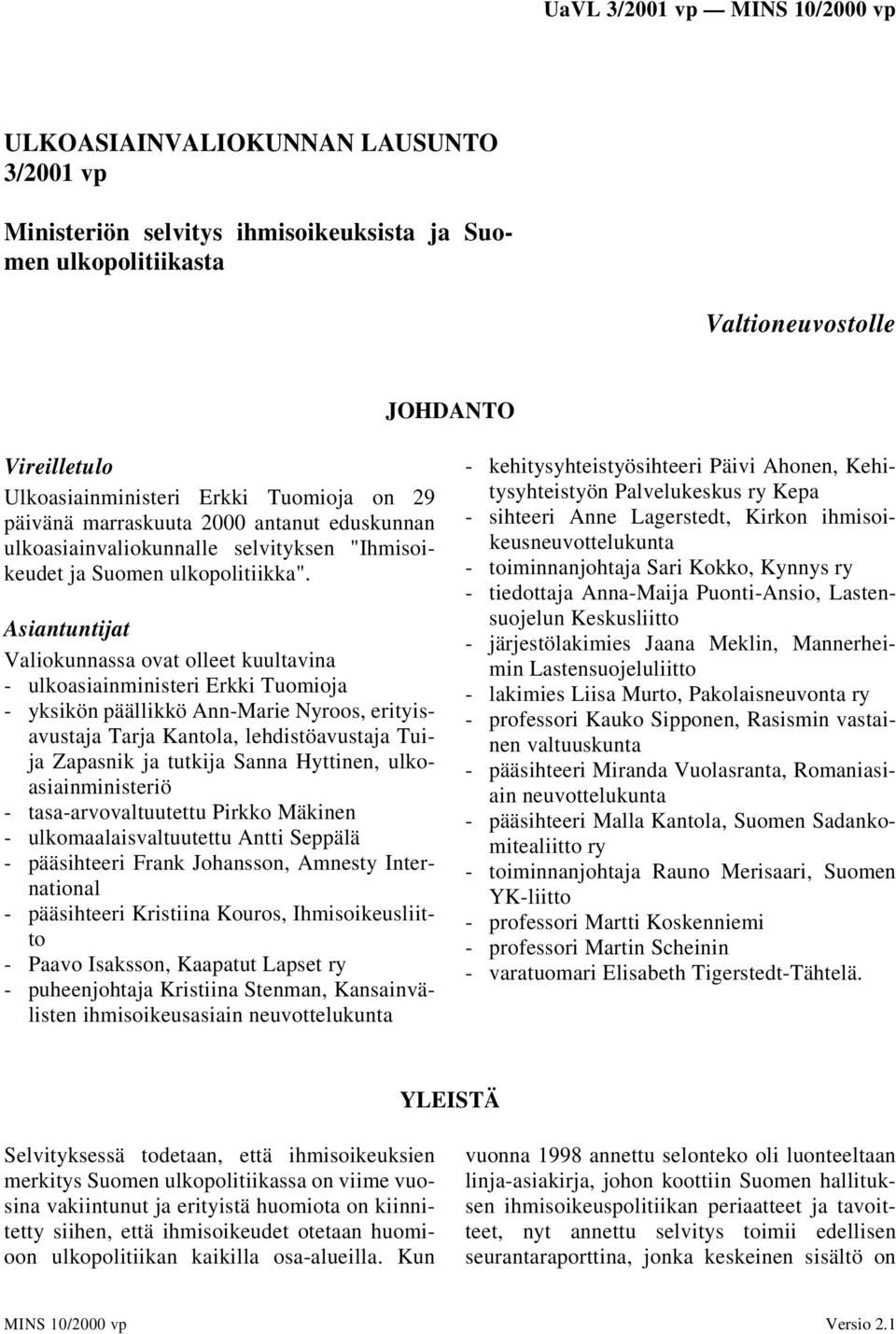 Asiantuntijat Valiokunnassa ovat olleet kuultavina - ulkoasiainministeri Erkki Tuomioja - yksikön päällikkö Ann-Marie Nyroos, erityisavustaja Tarja Kantola, lehdistöavustaja Tuija Zapasnik ja tutkija