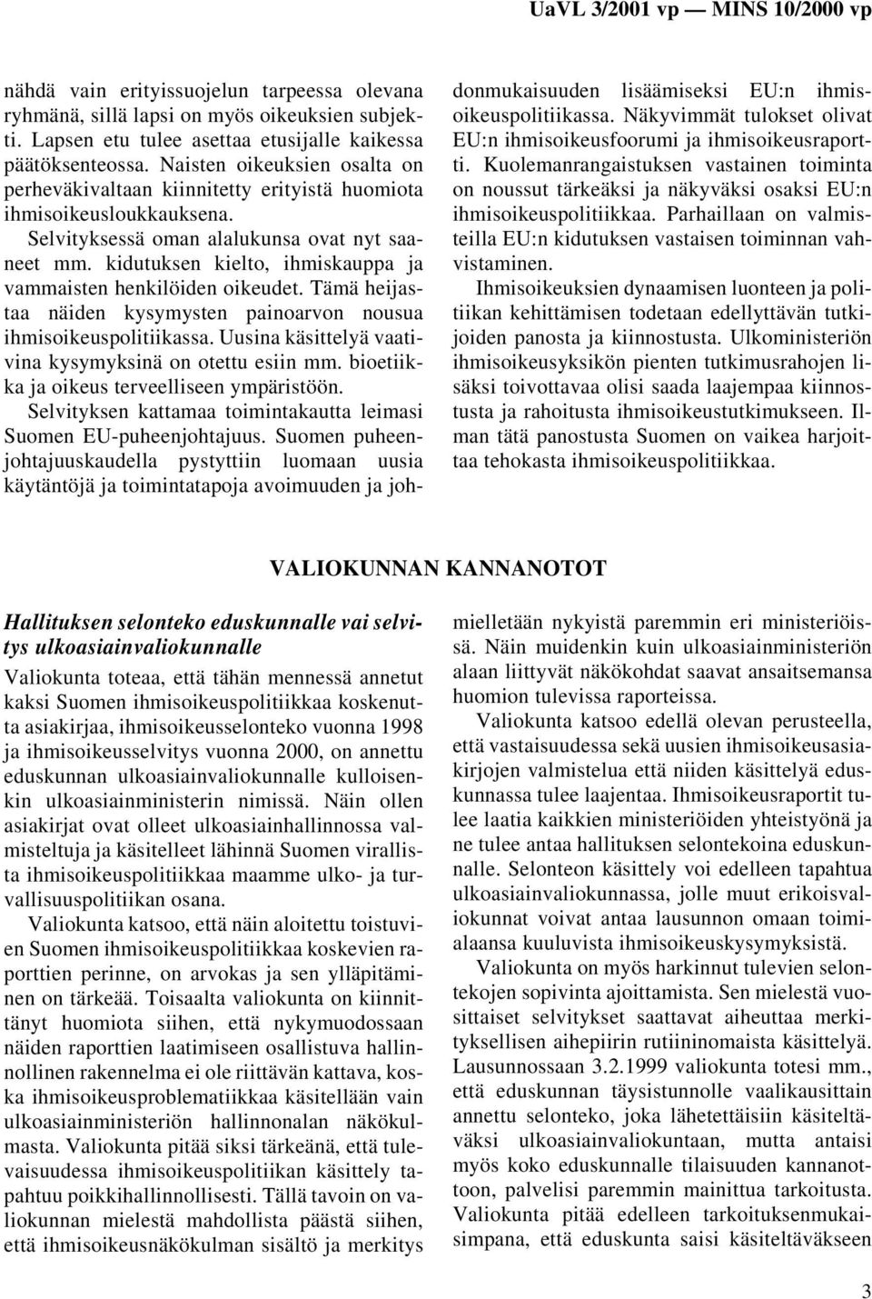 kidutuksen kielto, ihmiskauppa ja vammaisten henkilöiden oikeudet. Tämä heijastaa näiden kysymysten painoarvon nousua ihmisoikeuspolitiikassa.