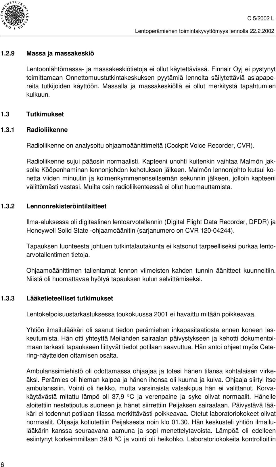 Massalla ja massakeskiöllä ei ollut merkitystä tapahtumien kulkuun. 1.3 Tutkimukset 1.3.1 Radioliikenne Radioliikenne on analysoitu ohjaamoäänittimeltä (Cockpit Voice Recorder, CVR).