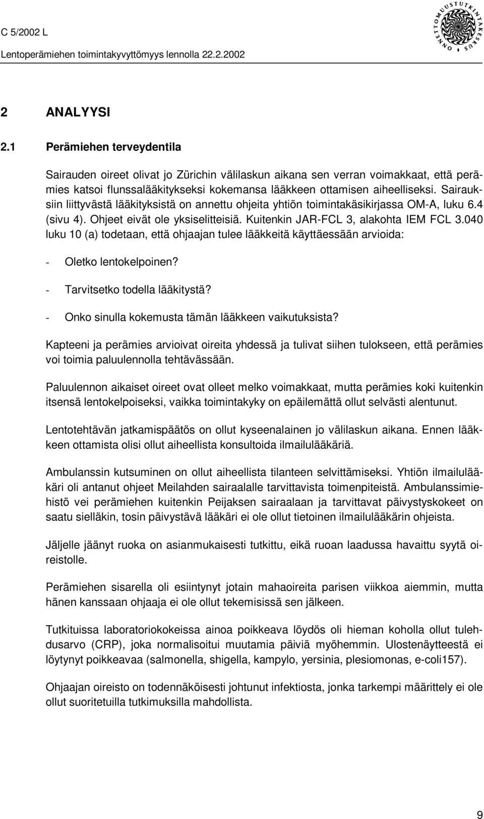 Sairauksiin liittyvästä lääkityksistä on annettu ohjeita yhtiön toimintakäsikirjassa OM-A, luku 6.4 (sivu 4). Ohjeet eivät ole yksiselitteisiä. Kuitenkin JAR-FCL 3, alakohta IEM FCL 3.