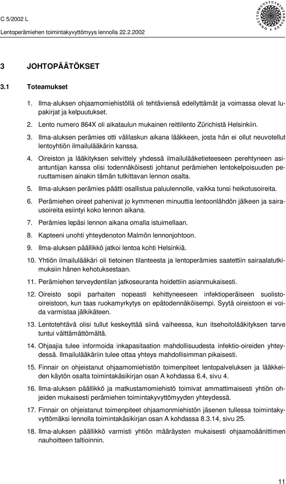 Ilma-aluksen perämies otti välilaskun aikana lääkkeen, josta hän ei ollut neuvotellut lentoyhtiön ilmailulääkärin kanssa. 4.