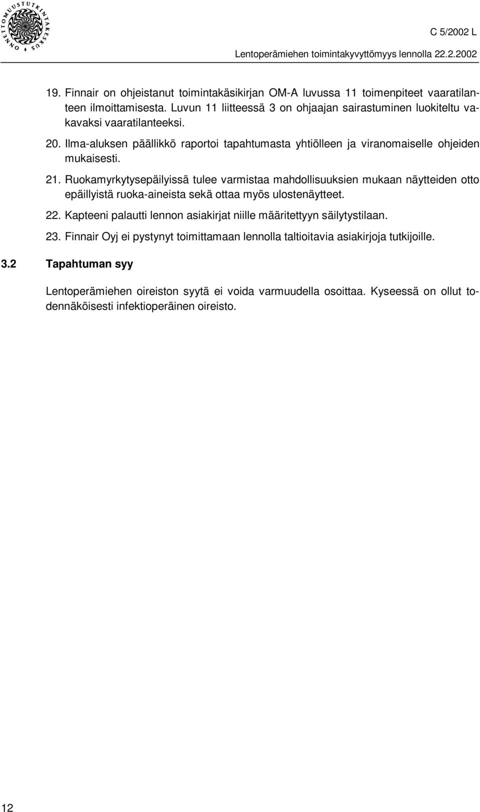 21. Ruokamyrkytysepäilyissä tulee varmistaa mahdollisuuksien mukaan näytteiden otto epäillyistä ruoka-aineista sekä ottaa myös ulostenäytteet. 22.