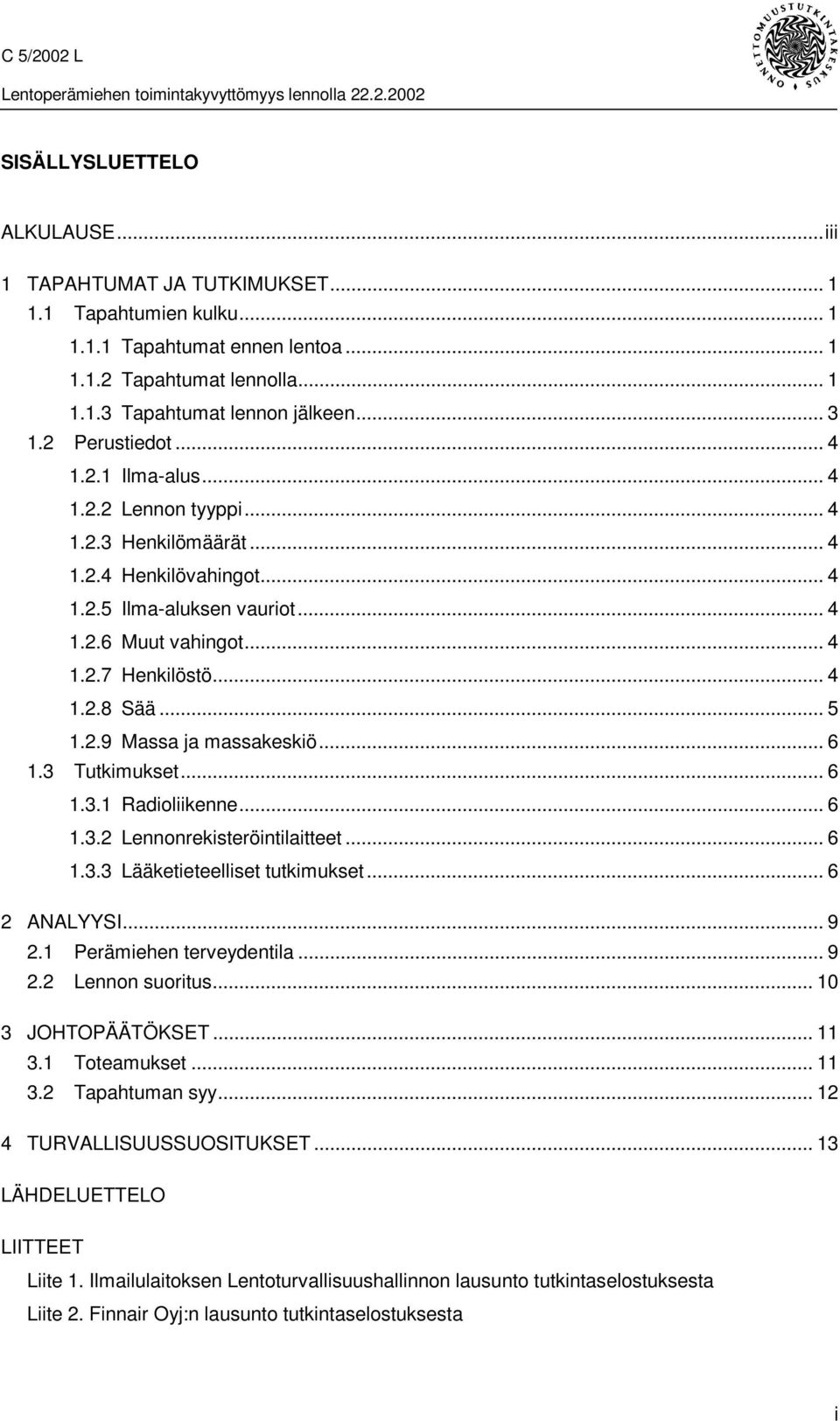 .. 5 1.2.9 Massa ja massakeskiö... 6 1.3 Tutkimukset... 6 1.3.1 Radioliikenne... 6 1.3.2 Lennonrekisteröintilaitteet... 6 1.3.3 Lääketieteelliset tutkimukset... 6 2 ANALYYSI... 9 2.