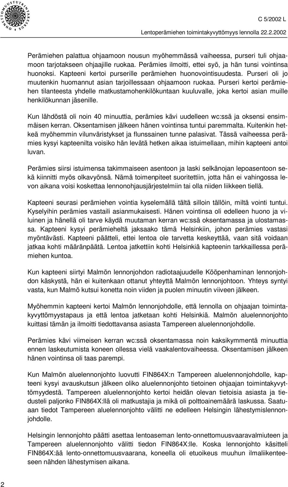 Purseri kertoi perämiehen tilanteesta yhdelle matkustamohenkilökuntaan kuuluvalle, joka kertoi asian muille henkilökunnan jäsenille.