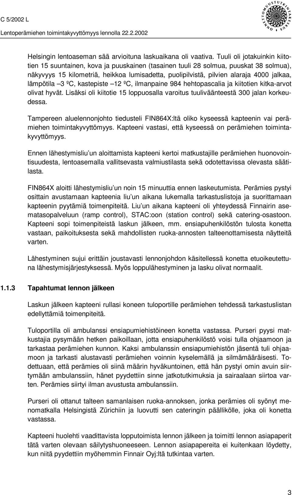 jalkaa, lämpötila 3 ºC, kastepiste 12 ºC, ilmanpaine 984 hehtopascalia ja kiitotien kitka-arvot olivat hyvät. Lisäksi oli kiitotie 15 loppuosalla varoitus tuuliväänteestä 300 jalan korkeudessa.